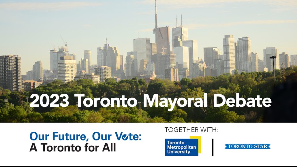Image of the Toronto skyline with the words ‘2023 Toronto Mayoral Debate’, ‘Our Future, Our Vote: A Toronto for All’ and the logos of Toronto Metropolitan University, Toronto Star and United Way Greater Toronto along the bottom.
