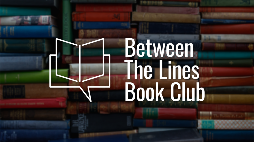 The words Between the Lines Book Club written over an image of stacks of books.